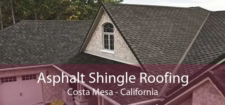 Asphalt Shingle Roofing Costa Mesa - California