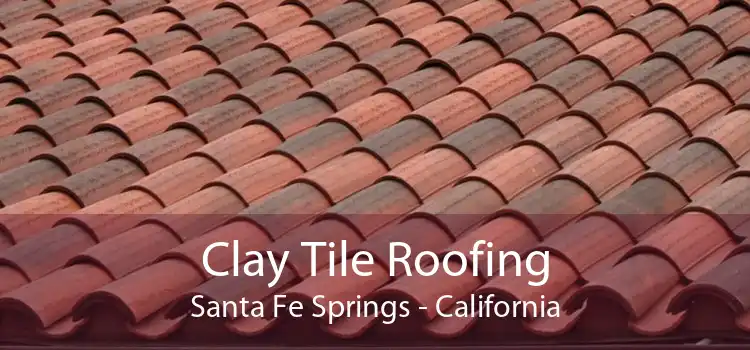 Clay Tile Roofing Santa Fe Springs - California