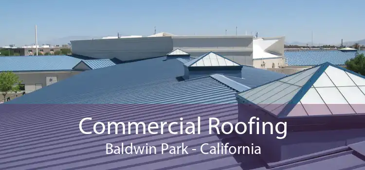 Commercial Roofing Baldwin Park - California