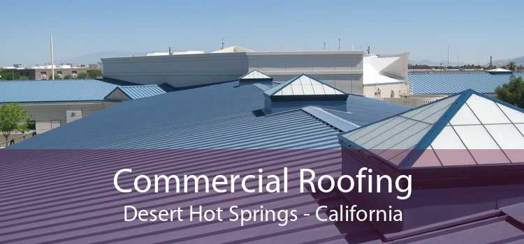 Commercial Roofing Desert Hot Springs - California