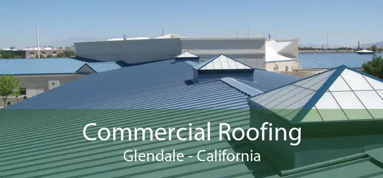 Commercial Roofing Glendale - California