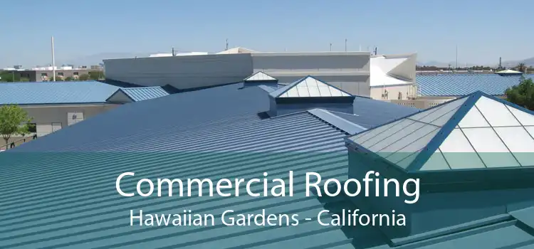 Commercial Roofing Hawaiian Gardens - California