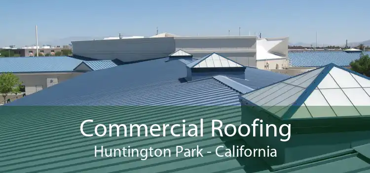 Commercial Roofing Huntington Park - California