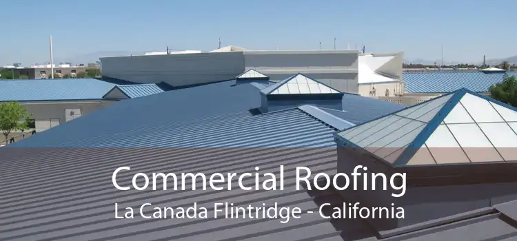 Commercial Roofing La Canada Flintridge - California