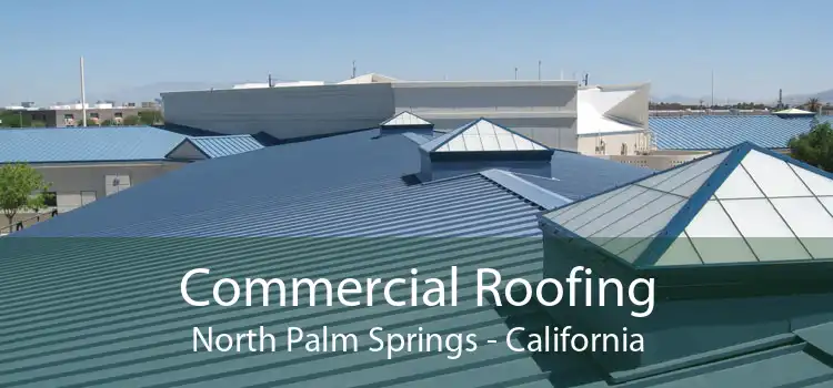 Commercial Roofing North Palm Springs - California