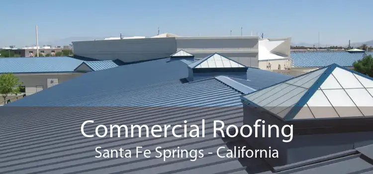 Commercial Roofing Santa Fe Springs - California