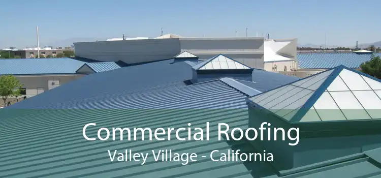 Commercial Roofing Valley Village - California