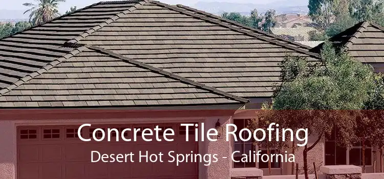 Concrete Tile Roofing Desert Hot Springs - California