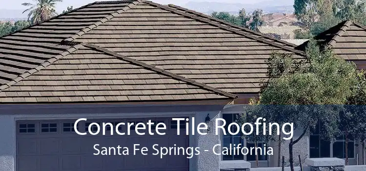 Concrete Tile Roofing Santa Fe Springs - California