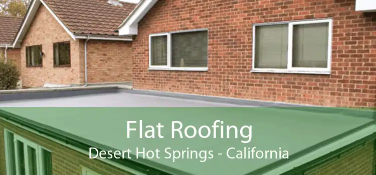 Flat Roofing Desert Hot Springs - California