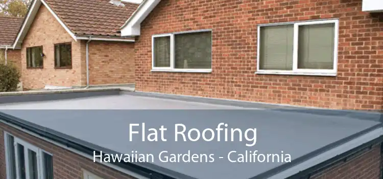 Flat Roofing Hawaiian Gardens - California