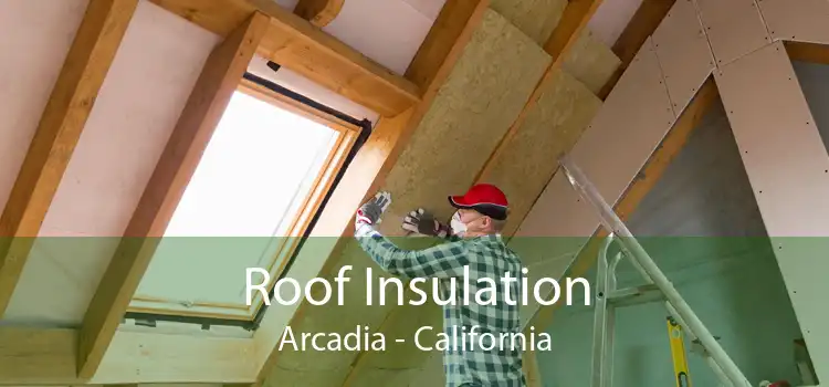 Roof Insulation Arcadia - California