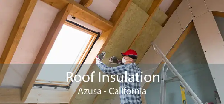 Roof Insulation Azusa - California