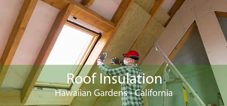 Roof Insulation Hawaiian Gardens - California