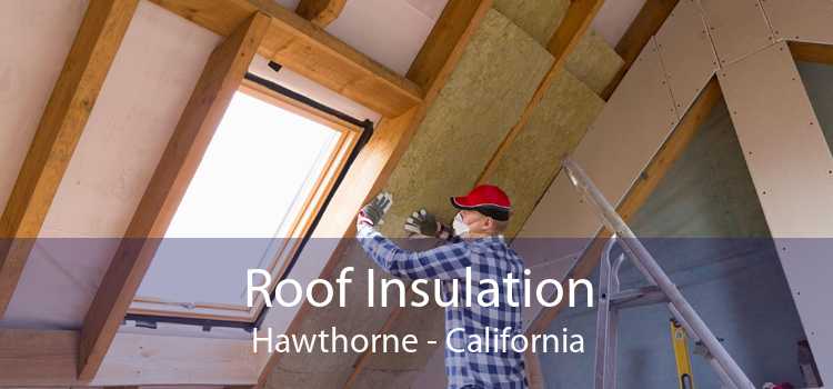 Roof Insulation Hawthorne - California