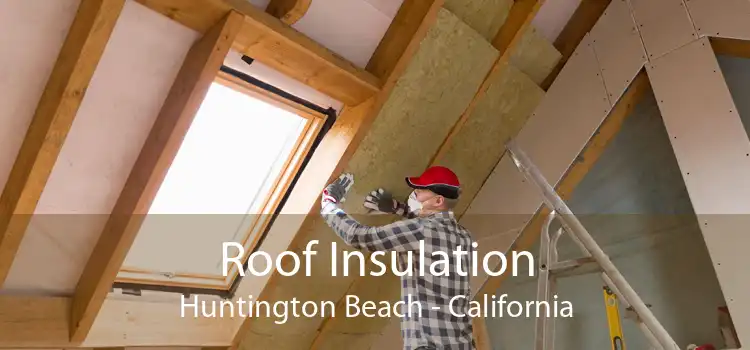 Roof Insulation Huntington Beach - California