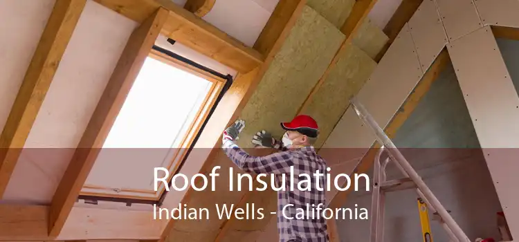 Roof Insulation Indian Wells - California