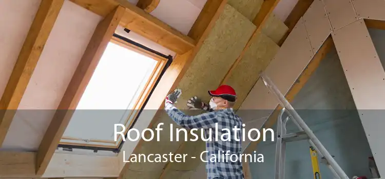 Roof Insulation Lancaster - California