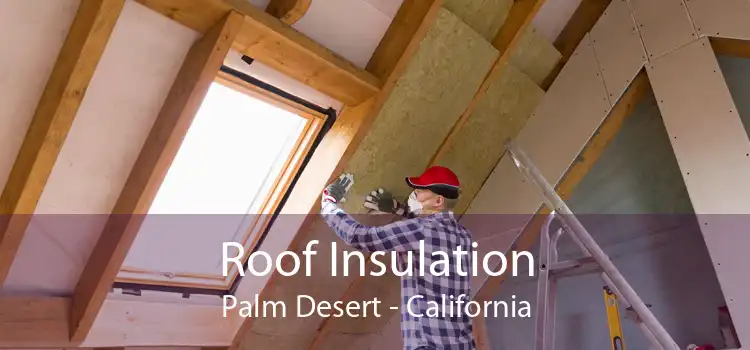 Roof Insulation Palm Desert - California