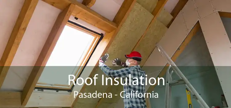 Roof Insulation Pasadena - California
