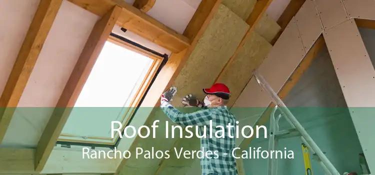 Roof Insulation Rancho Palos Verdes - California