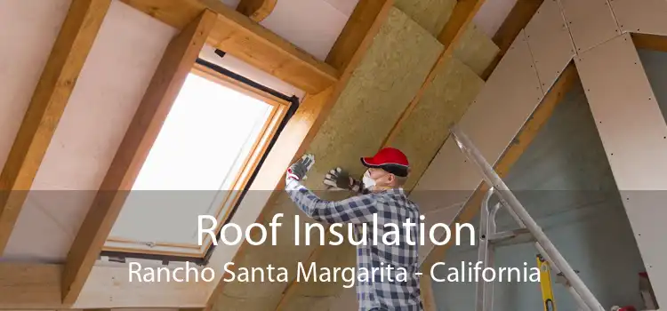 Roof Insulation Rancho Santa Margarita - California