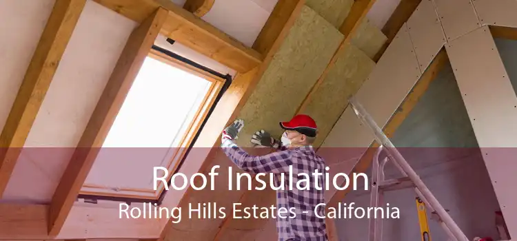 Roof Insulation Rolling Hills Estates - California