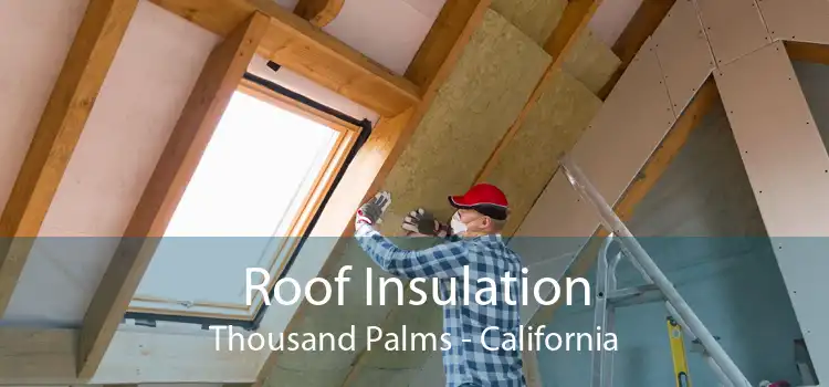 Roof Insulation Thousand Palms - California