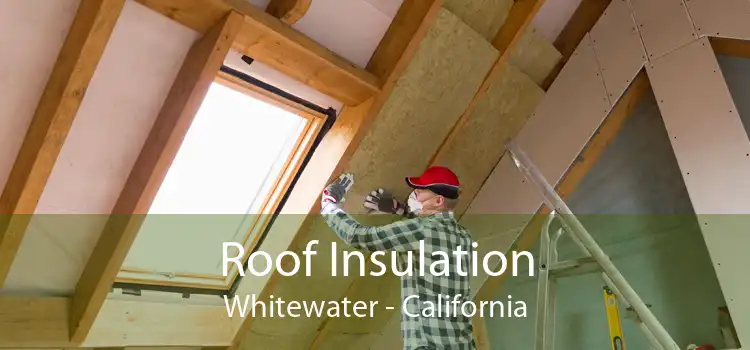 Roof Insulation Whitewater - California