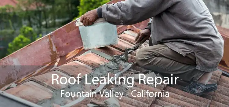 Roof Leaking Repair Fountain Valley - California