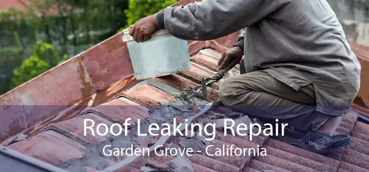 Roof Leaking Repair Garden Grove - California