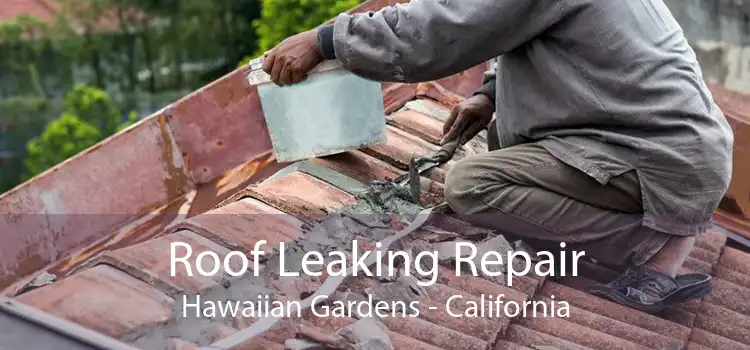 Roof Leaking Repair Hawaiian Gardens - California