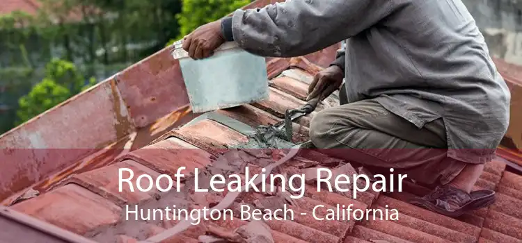 Roof Leaking Repair Huntington Beach - California