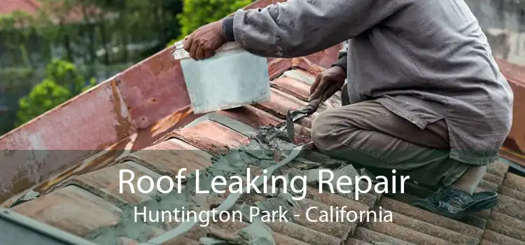 Roof Leaking Repair Huntington Park - California