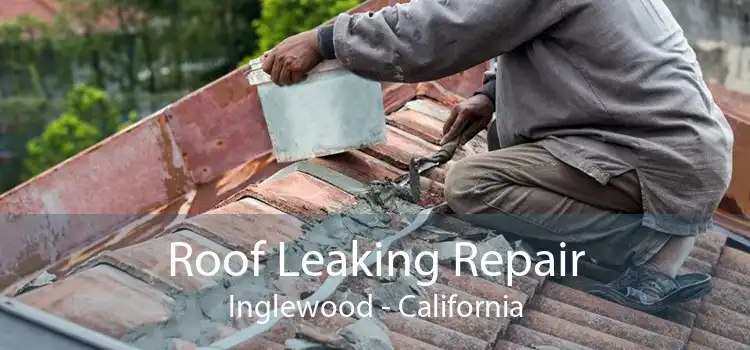 Roof Leaking Repair Inglewood - California