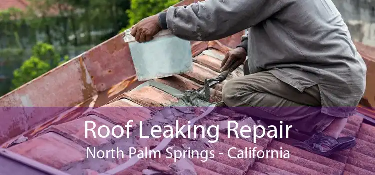 Roof Leaking Repair North Palm Springs - California