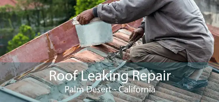 Roof Leaking Repair Palm Desert - California