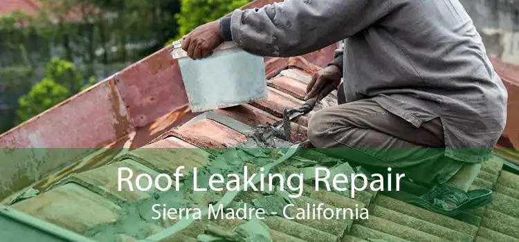 Roof Leaking Repair Sierra Madre - California