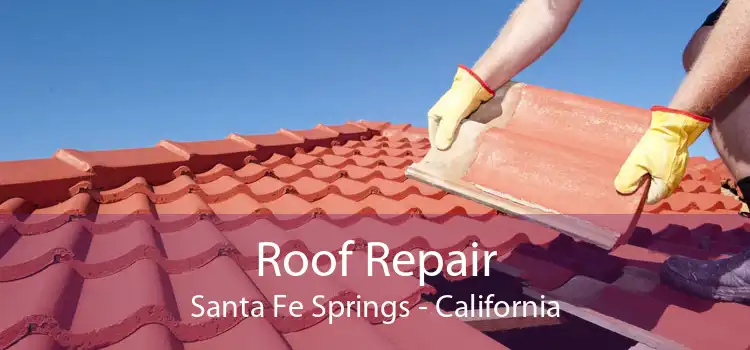 Roof Repair Santa Fe Springs - California