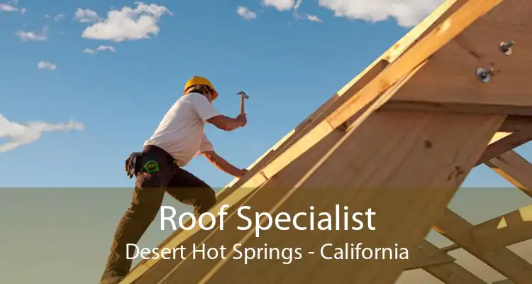 Roof Specialist Desert Hot Springs - California