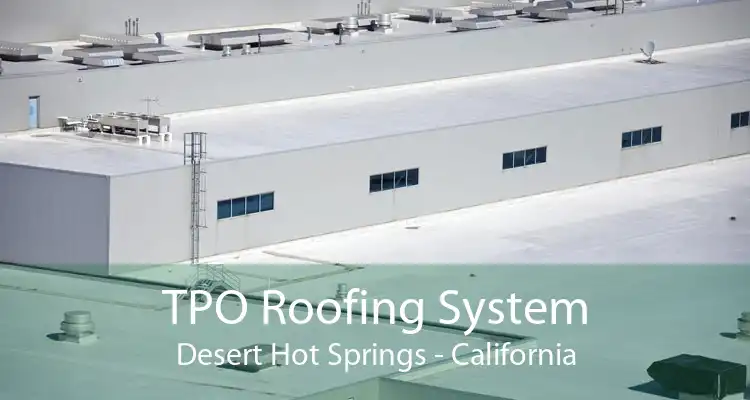 TPO Roofing System Desert Hot Springs - California