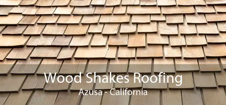 Wood Shakes Roofing Azusa - California