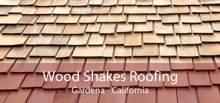 Wood Shakes Roofing Gardena - California