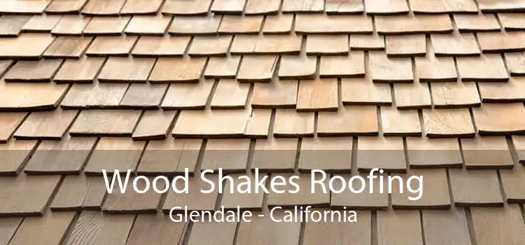 Wood Shakes Roofing Glendale - California