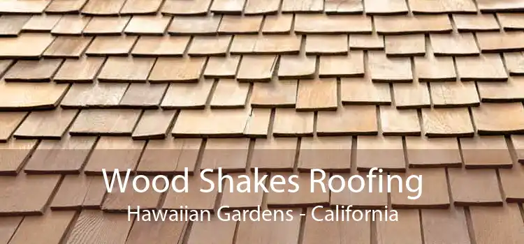 Wood Shakes Roofing Hawaiian Gardens - California