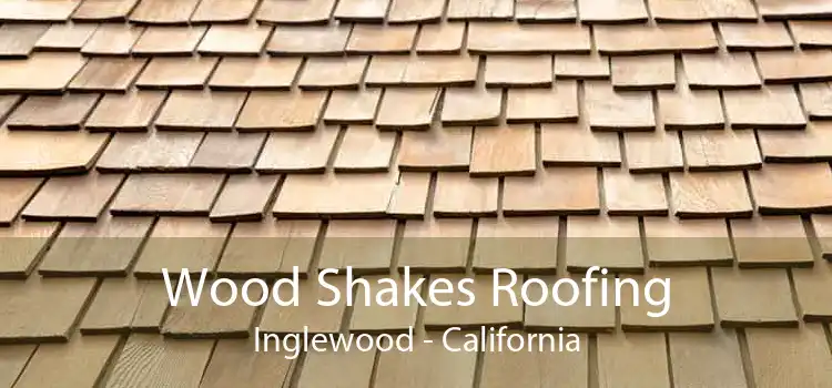 Wood Shakes Roofing Inglewood - California