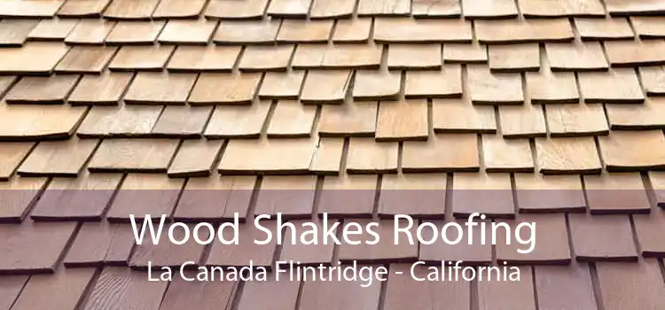 Wood Shakes Roofing La Canada Flintridge - California