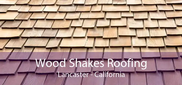 Wood Shakes Roofing Lancaster - California
