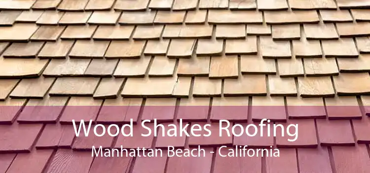 Wood Shakes Roofing Manhattan Beach - California