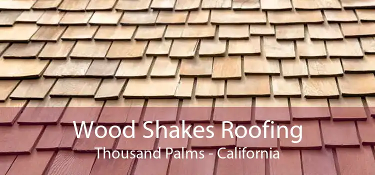 Wood Shakes Roofing Thousand Palms - California